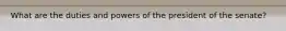 What are the duties and powers of the president of the senate?