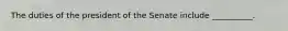 The duties of the president of the Senate include __________.