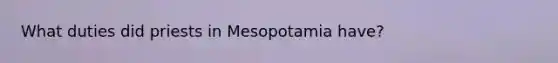 What duties did priests in Mesopotamia have?