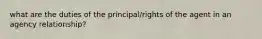 what are the duties of the principal/rights of the agent in an agency relationship?