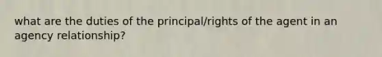 what are the duties of the principal/rights of the agent in an agency relationship?