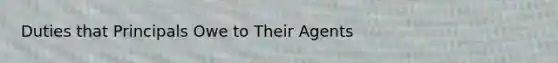 Duties that Principals Owe to Their Agents