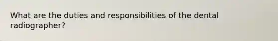 What are the duties and responsibilities of the dental radiographer?