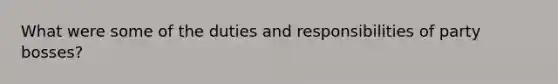 What were some of the duties and responsibilities of party bosses?