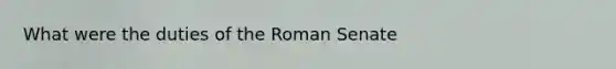 What were the duties of the Roman Senate