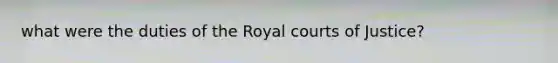 what were the duties of the Royal courts of Justice?