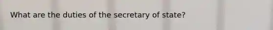 What are the duties of the secretary of state?