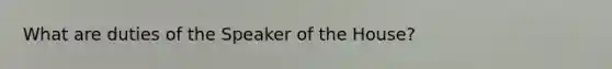 What are duties of the Speaker of the House?