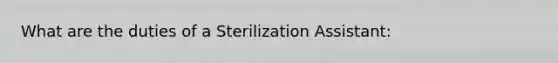 What are the duties of a Sterilization Assistant: