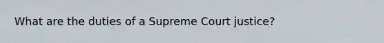 What are the duties of a Supreme Court justice?