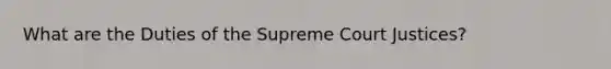 What are the Duties of the Supreme Court Justices?