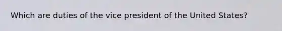 Which are duties of the vice president of the United States?