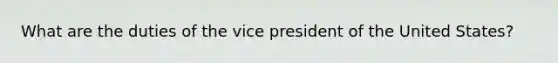 What are the duties of the vice president of the United States?