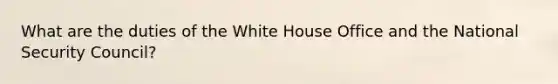 What are the duties of the White House Office and the National Security Council?