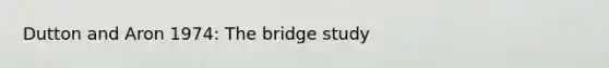 Dutton and Aron 1974: The bridge study