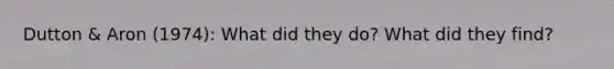 Dutton & Aron (1974): What did they do? What did they find?