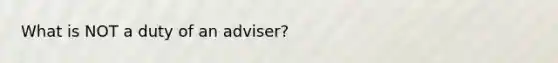 What is NOT a duty of an adviser?