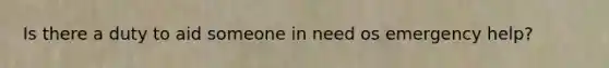 Is there a duty to aid someone in need os emergency help?