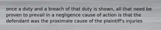 once a duty and a breach of that duty is shown, all that need be proven to prevail in a negligence cause of action is that the defendant was the proximate cause of the plaintiff's injuries