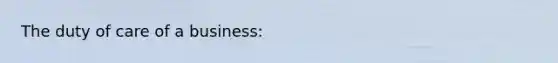 The duty of care of a business: