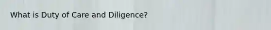 What is Duty of Care and Diligence?