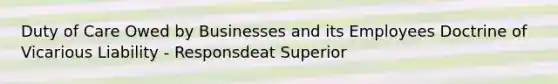 Duty of Care Owed by Businesses and its Employees Doctrine of Vicarious Liability - Responsdeat Superior