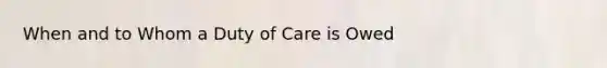 When and to Whom a Duty of Care is Owed