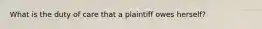 What is the duty of care that a plaintiff owes herself?