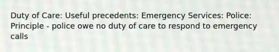 Duty of Care: Useful precedents: Emergency Services: Police: Principle - police owe no duty of care to respond to emergency calls