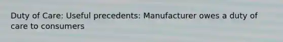 Duty of Care: Useful precedents: Manufacturer owes a duty of care to consumers