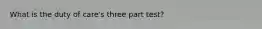 What is the duty of care's three part test?
