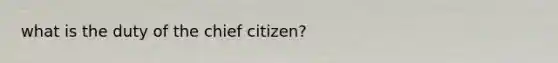 what is the duty of the chief citizen?