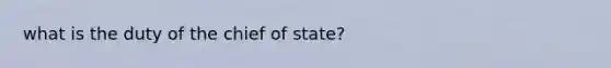 what is the duty of the chief of state?