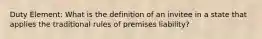 Duty Element: What is the definition of an invitee in a state that applies the traditional rules of premises liability?