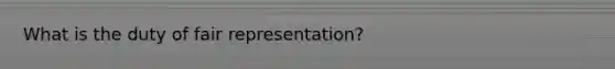 What is the duty of fair representation?