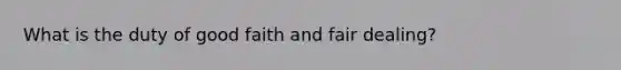 What is the duty of good faith and fair dealing?