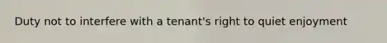 Duty not to interfere with a tenant's right to quiet enjoyment