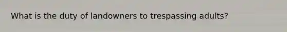 What is the duty of landowners to trespassing adults?