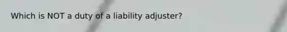 Which is NOT a duty of a liability adjuster?