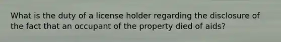 What is the duty of a license holder regarding the disclosure of the fact that an occupant of the property died of aids?