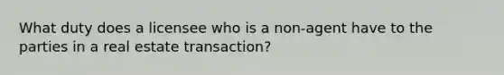 What duty does a licensee who is a non-agent have to the parties in a real estate transaction?