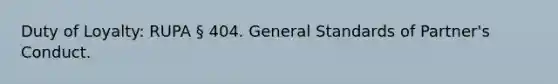 Duty of Loyalty: RUPA § 404. General Standards of Partner's Conduct.