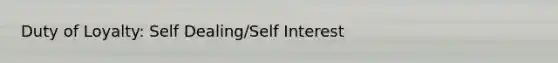 Duty of Loyalty: Self Dealing/Self Interest