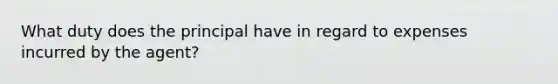 What duty does the principal have in regard to expenses incurred by the agent?