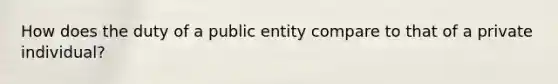 How does the duty of a public entity compare to that of a private individual?