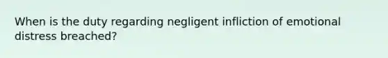 When is the duty regarding negligent infliction of emotional distress breached?