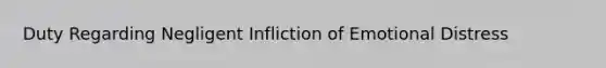 Duty Regarding Negligent Infliction of Emotional Distress