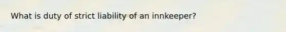 What is duty of strict liability of an innkeeper?