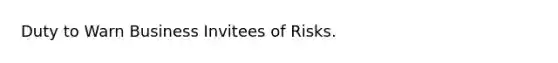 Duty to Warn Business Invitees of Risks.