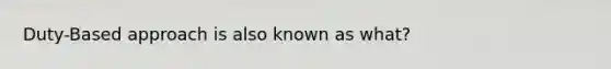 Duty-Based approach is also known as what?